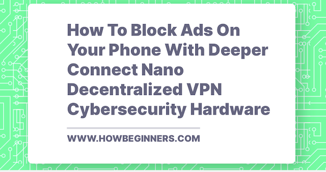 How To Block Ads On Your Phone Without Any Apps With Deeper Connect Nano Decentralized VPN Cybersecurity Hardware
