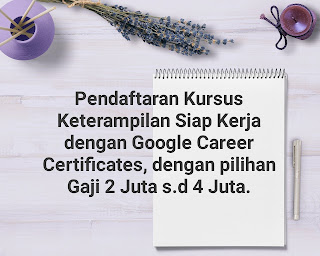 Pendaftaran Kursus Keterampilan Siap Kerja dengan Google Career Certificates, dengan pilihan Gaji 2 Juta s.d 4 Juta.