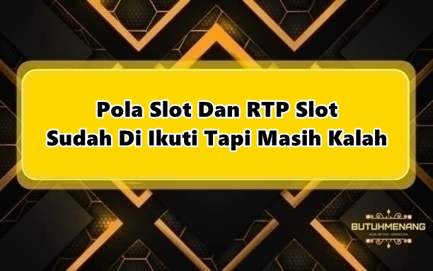 Pola Slot Dan RTP Slot Sudah Di Ikuti Tapi Masih Kalah 