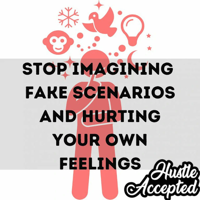 stop imagining fake scenarios