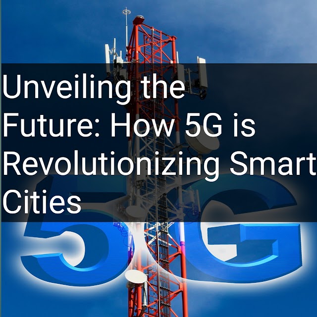 Unveiling the Future: How 5G is Revolutionizing Smart Cities