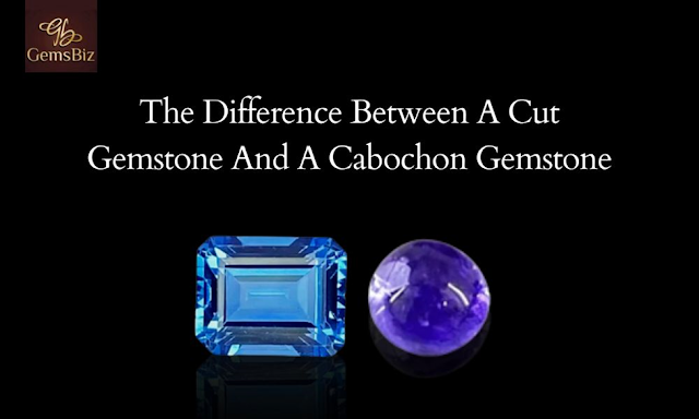 The Difference Between A Cut Gemstone And A Cabochon Gemstone