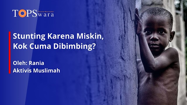 Stunting Karena Miskin, kok Cuma Dibimbing?