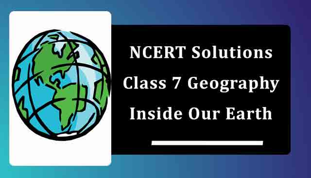 NCERT Solutions for Class 7 Geography Chapter 2 Inside Our Earth
