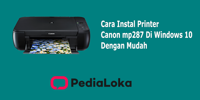 Cara Instal Printer Canon mp287 Di Windows 10 Dengan Mudah