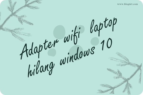 Adapter wifi laptop hilang windows 10