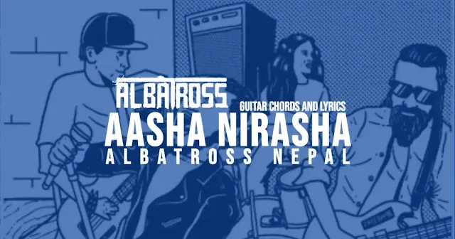 Aasha Nirasha Guitar Chords And Lyrics By Albatross Nepal