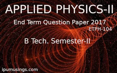 BTech Sem-2 - Applied Physics - II - End Term Examination Question Paper 2017 #appliedphysics2 #ipumusings #physicspaper