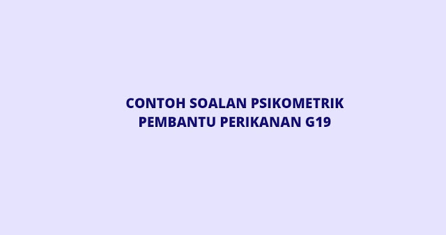 Contoh Soalan Psikometrik Pembantu Perikanan G19 (2022)