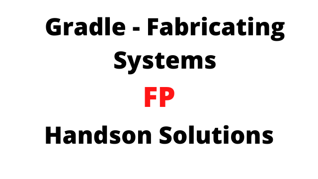 Gradle - Fabricating Systems FP Handson Solutions