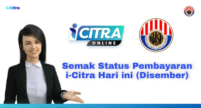Semak Pembayaran i-Citra Bulan Disember Secara Berperingkat Mulai Hari Ini -KWSP