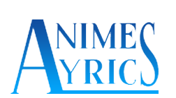 Animes Lyrics | Find here the lyrics of your favorite animes