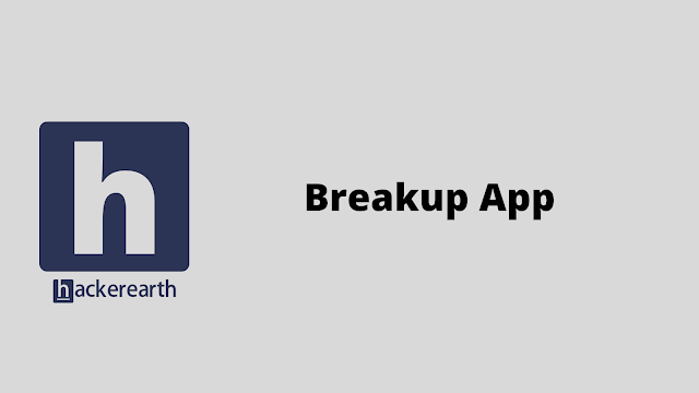 HackerEarth Breakup App problem solution