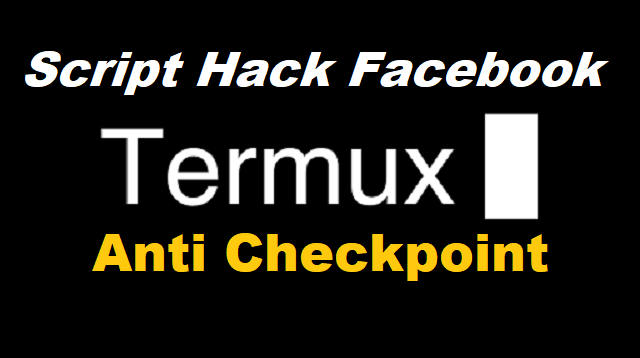 Script Hack Facebook Termux Anti Checkpoint