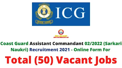 Free Job Alert: Coast Guard Assistant Commandant 02/2022 (Sarkari Naukri) Recruitment 2021 - Online Form For Total (50) Vacant Jobs