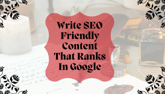 SEO Writing Tips: Write SEO Friendly Content That Ranks In Google