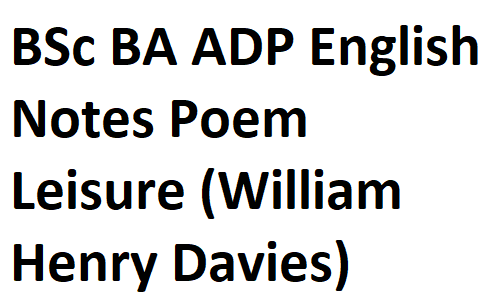BSc BA ADP English Notes Poem Leisure (William Henry Davies) Important Questions