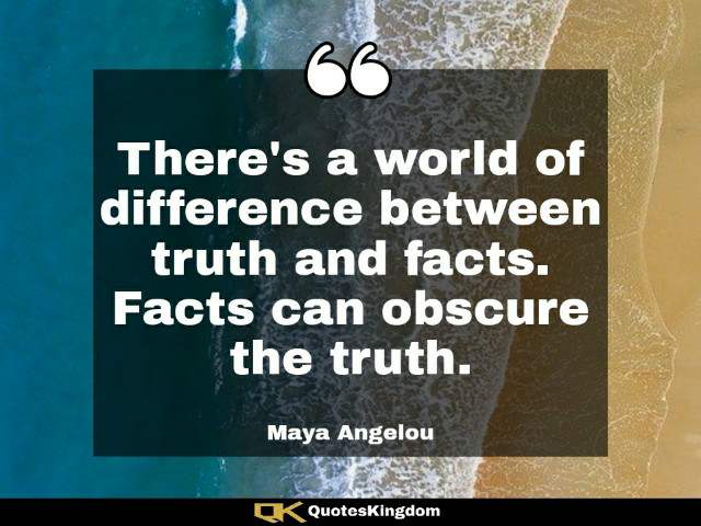 Maya quote. Famous Maya Angelou quote. There's a world of difference between truth and facts ...