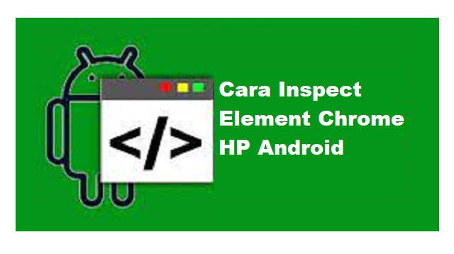 Cara Inspect Element Chrome HP Android