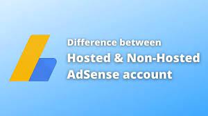 What is Hosted and Non Hosted Adsense Account?