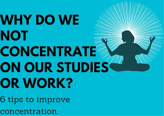 Why do we not concentrate on our studies or work? 6 tips to improve concentration.