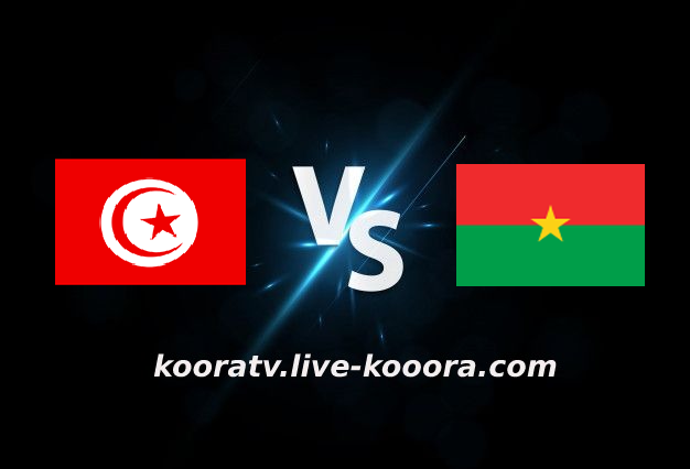 مشاهدة مباراة بوركينا فاسو وتونس بث مباشر كورة لايف kora live بتاريخ 29-01-2022 كأس الأمم الأفريقية