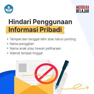 Hindari penggunaan informasi pribadi seperti;  tempat dan tanggal lahir atau tahun penting,  nama panggilan,  nama anak atau hewan peliharaan,  alamat tempat tinggal dan hal lainnya yang bersifat pribadi dan infomrasi umum