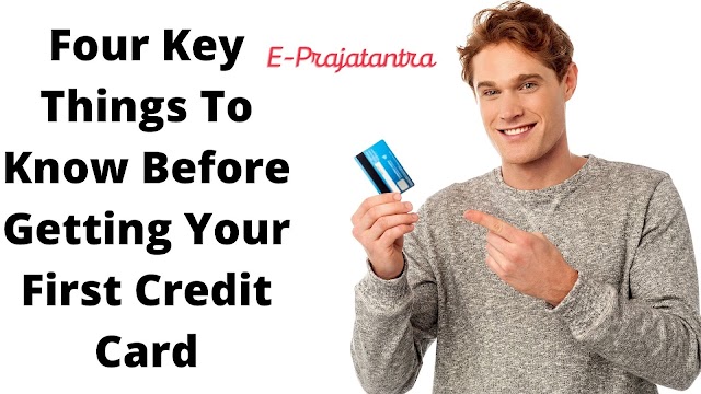 Four Key Things To Know Before Getting Your First Credit Card - EPrajatantra