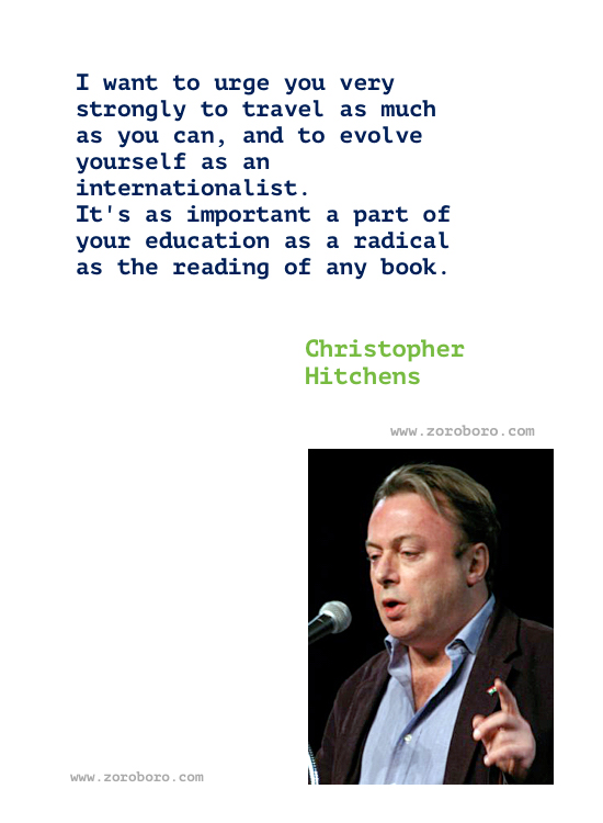 Christopher Hitchens Quotes. Christopher Hitchens Quotes Religion, atheism, Free Speech, love & Life, Christopher Hitchens Books Quotes / God Is Not Great: How Religion Poisons Everything / Hitch 22: A Memoir / Mortality. Christopher Hitchens Quotes