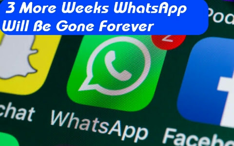  3 More Weeks WhatsApp Will Be Gone Forever