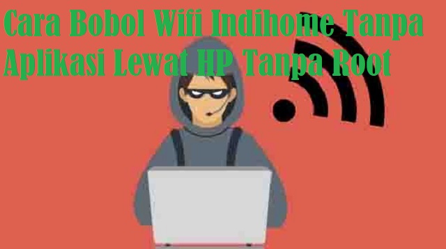 Cara Bobol Wifi Indihome Tanpa Aplikasi Lewat HP Tanpa Root