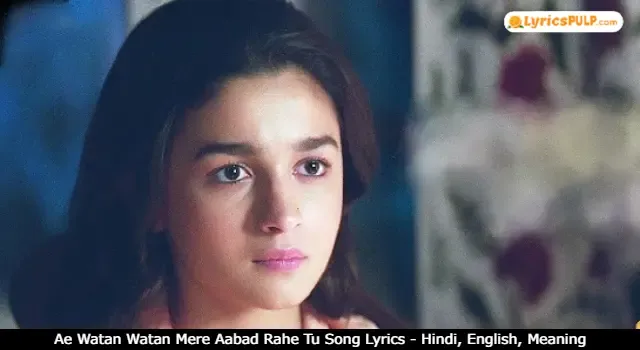 Ae Watan Watan Mere Aabad Rahe Tu Song Lyrics - Hindi, English, Meaning