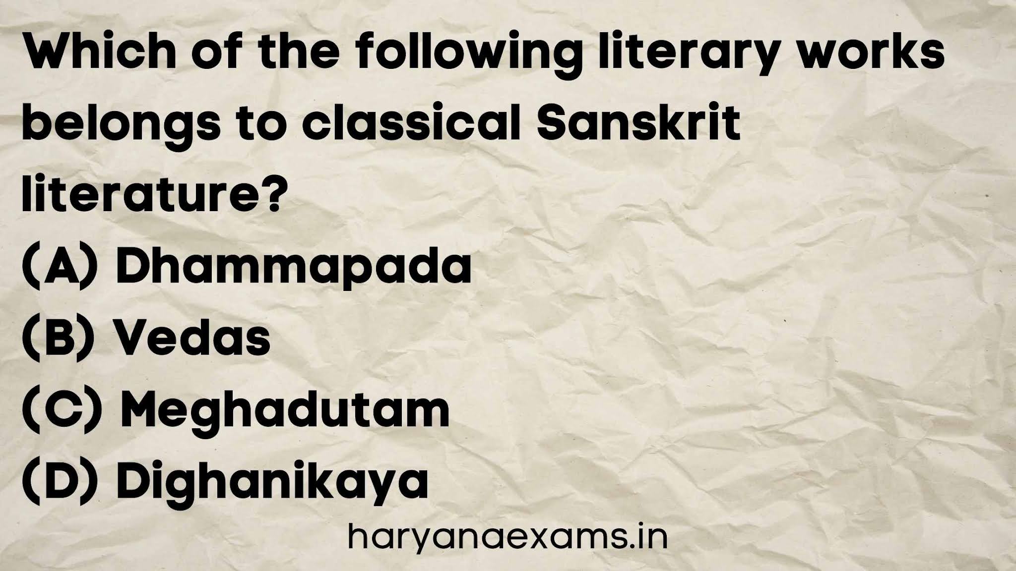 Which of the following literary works belongs to classical Sanskrit literature?   (A) Dhammapada   (B) Vedas   (C) Meghadutam   (D) Dighanikaya