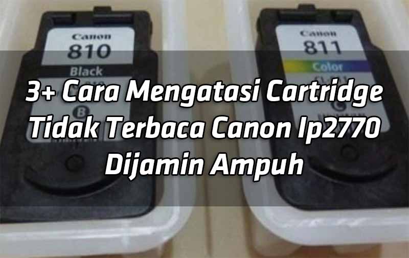 3-cara-mengatasi-cartridge-tidak-terbaca-canon-ip2770-dijamin-ampuh