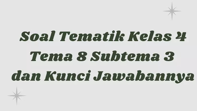 Soal Tematik Kelas 4 Tema 8 Subtema 3 dan Kunci Jawabannya