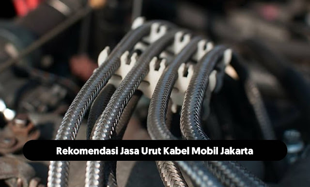 Rekomendasi Jasa Urut Kabel Mobil Jakarta