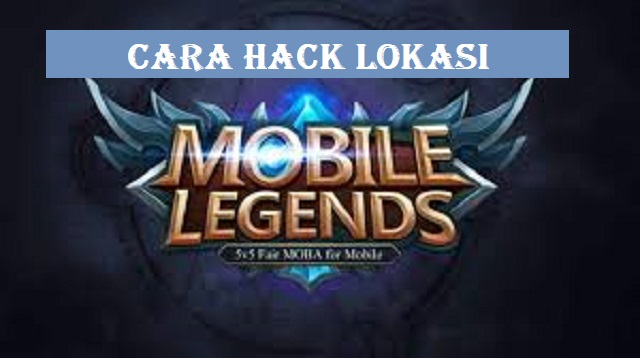 Cara Hack Lokasi Mobile Legends