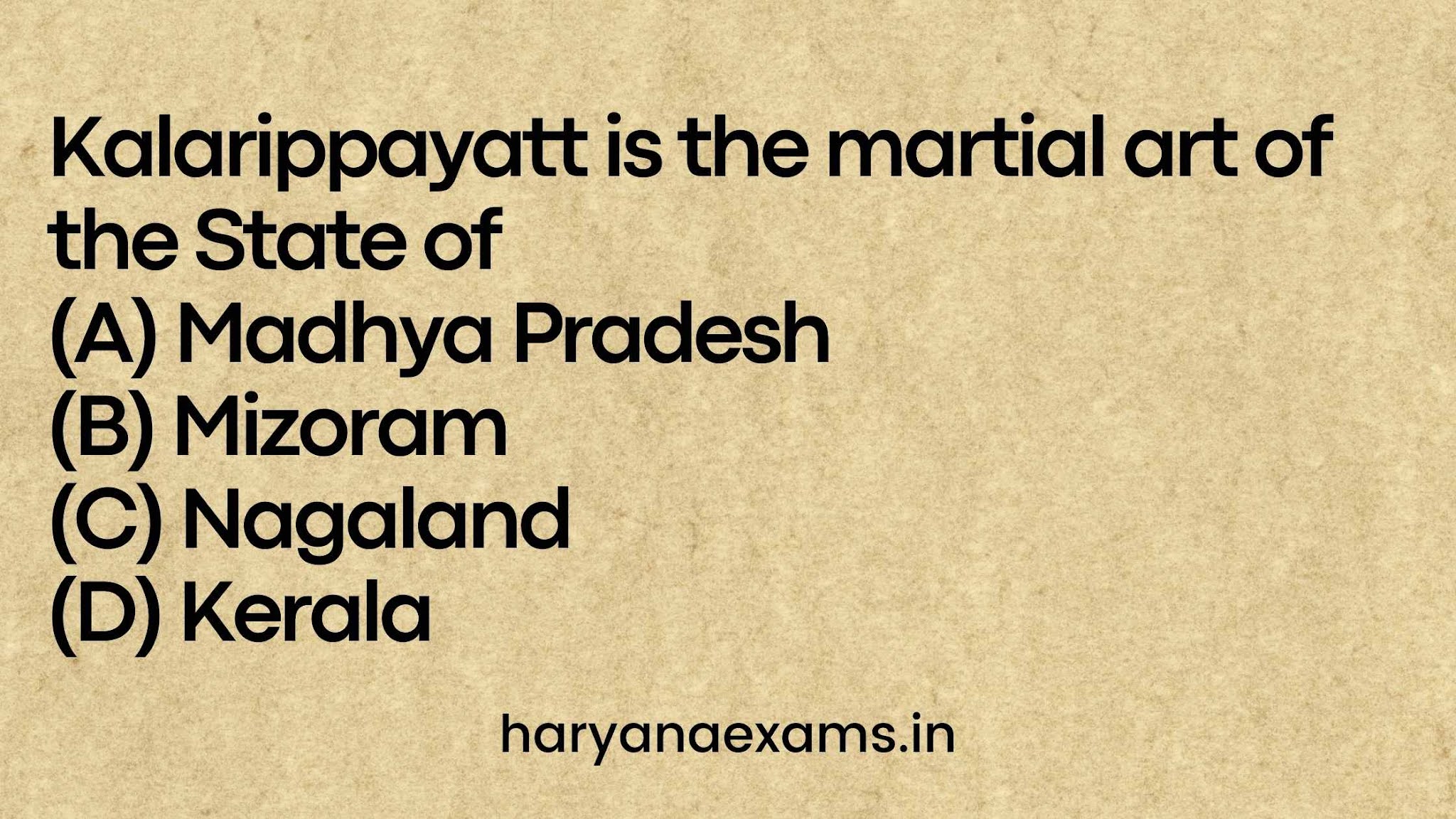 Kalarippayatt is the martial art of the State of (A) Madhya Pradesh (B) Mizoram (C) Nagaland (D) Kerala