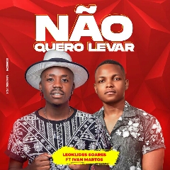 Leoklides Soares feat. Ivan Martos - Não Quero Levar (2021) [Download]
