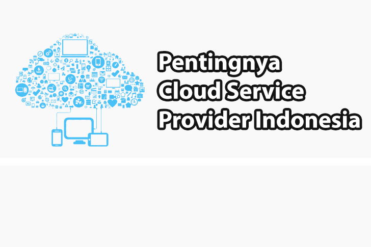 Alasan Penting Menggunakan Cloud Service Provider Indonesia