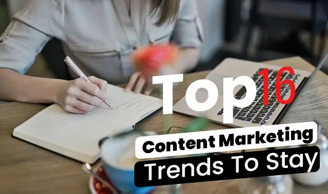 16 Top Content Marketing Trends To Stay On Top