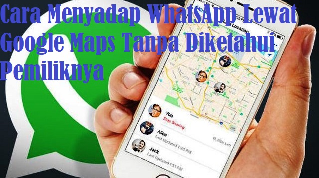 Cara Menyadap WhatsApp Lewat Google Maps Tanpa Diketahui Pemiliknya Cara Menyadap WhatsApp Lewat Google Maps Tanpa Diketahui Pemiliknya Terbaru