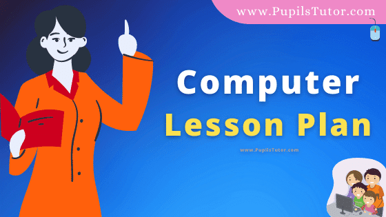 Computer Lesson Plan For B.Ed, DE.L.ED, BTC, M.Ed 1st 2nd Year And Class 5th To 10th  Teacher Free Download PDF On Mega Teaching Skill In English Medium. - www.pupilstutor.com