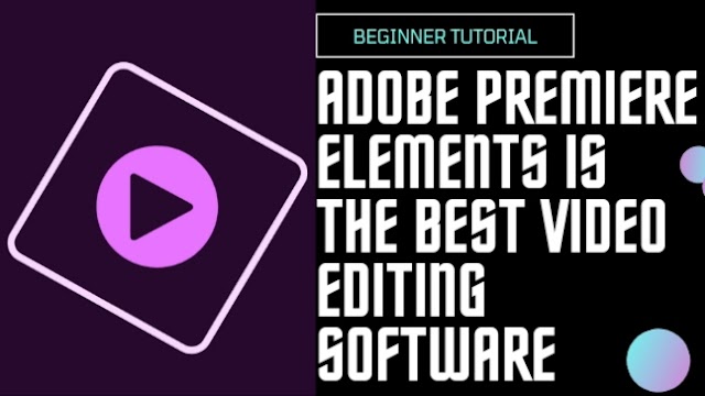 Why Adobe Premiere Elements Is The Best Video Editing Software?