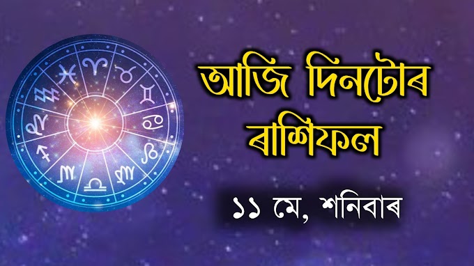 আজি দিনটোৰ ৰাশিফল -আজি ১১, মে , শনিবাৰ । আজি দিনটোৰ ৰাশিফল জানো আহক - 