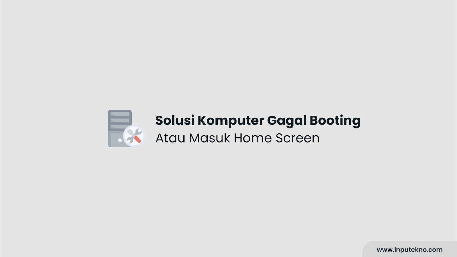 Solusi Komputer Gagal Booting Atau Masuk Home Screen