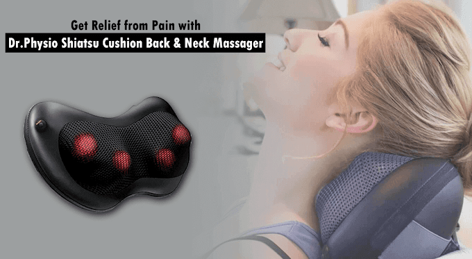 Get Relief from Pain with Dr. Physio Shiatsu Cushion Back & Neck Massager