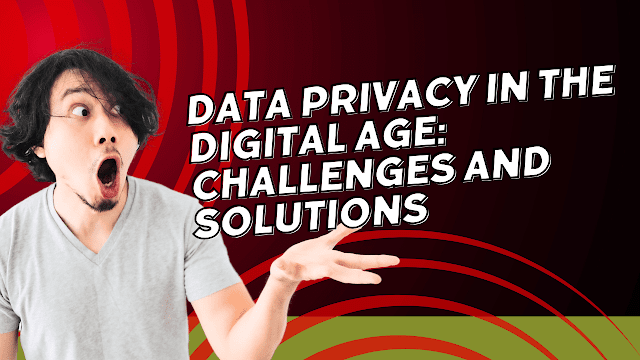 Data Privacy in the Digital Age: Challenges and Solutions