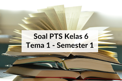 Soal PTS Kelas 6 Tema 1 Semester 1 dan Kunci Jawaban