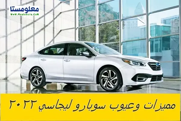 عيوب سوبارو ليجاسي 2023 ومميزات سوبارو ليجاسي 2023 ومشاكل وعيوب ليجاسي 2023 Subaru Legacy في السعودية والامارات